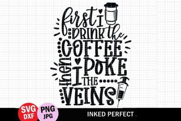 First I Drink the Coffee then I Poke the Veins Graphic for Crafts