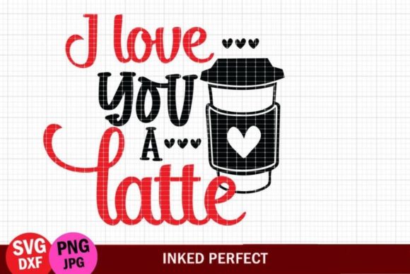 I Love You a Latte - Valentine's Day Graphics for Crafts