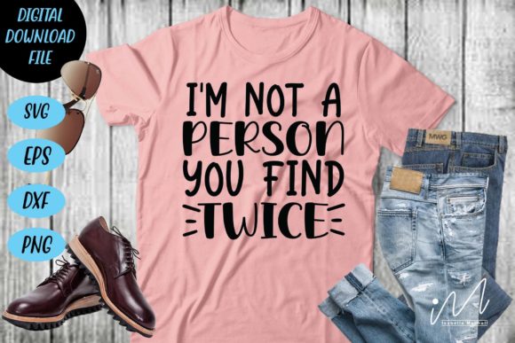 I m Not a Person You Find Twice - Graphics for Crafts