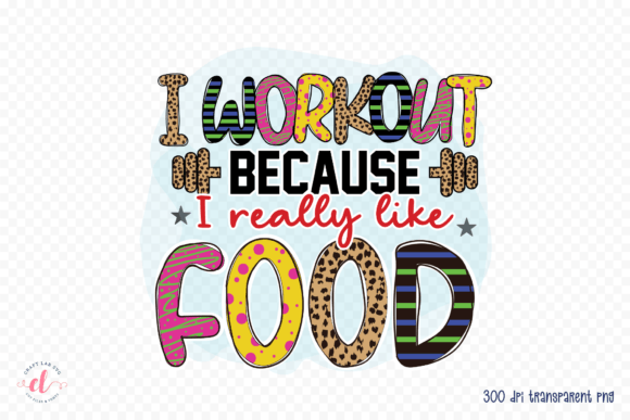 I Work Out Because I Really Like Food