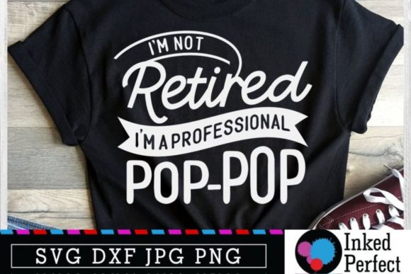 I’m Not Retired. I’m a Professional Pop-Pop Graphics