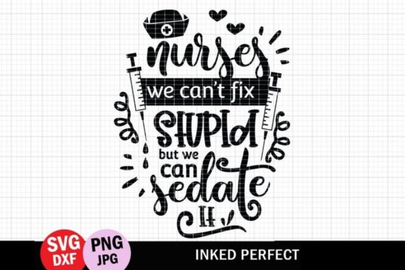 Nurses Can t Fix Stupid but We Can Sedate It Graphics for Crafts
