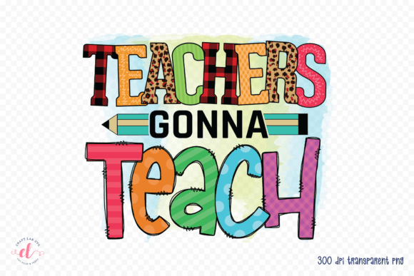 Teachers Gonna Teach - Teacher PNG for Crafts and Graphics